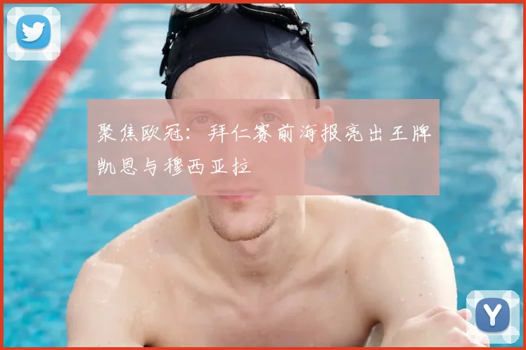 聚焦欧冠:拜仁赛前海报亮出王牌凯恩与穆西亚拉